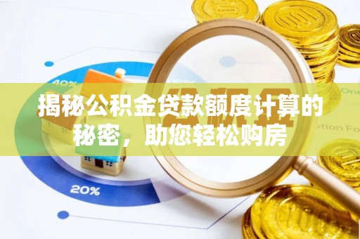 蔚县揭秘公积金贷款额度计算的秘密，助您轻松购房