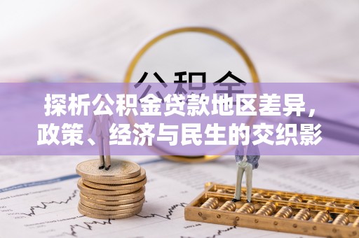 蔚县探析公积金贷款地区差异，政策、经济与民生的交织影响
