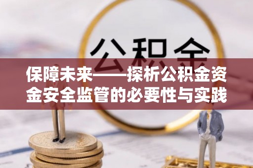 蔚县保障未来——探析公积金资金安全监管的必要性与实践路径