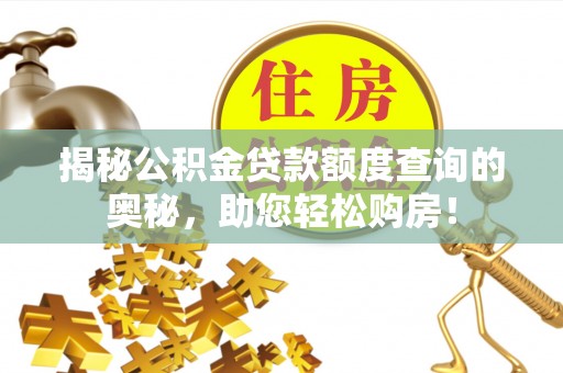 蔚县揭秘公积金贷款额度查询的奥秘，助您轻松购房！