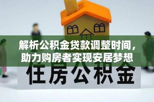 蔚县解析公积金贷款调整时间，助力购房者实现安居梦想
