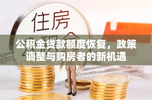 蔚县公积金贷款额度恢复，政策调整与购房者的新机遇