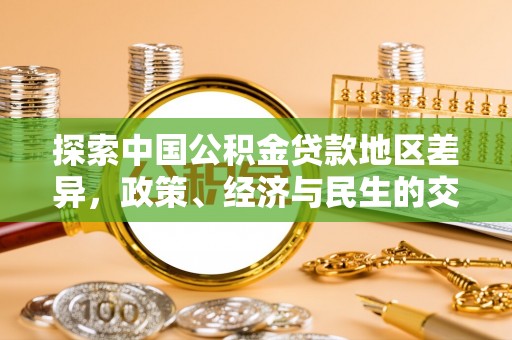 蔚县探索中国公积金贷款地区差异，政策、经济与民生的交织影响