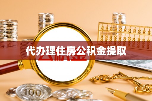 蔚县代办理住房公积金提取