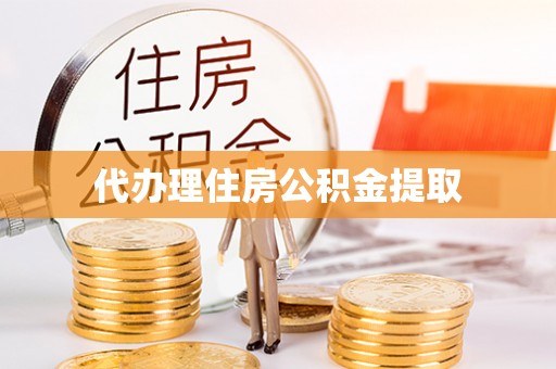 蔚县代办理住房公积金提取