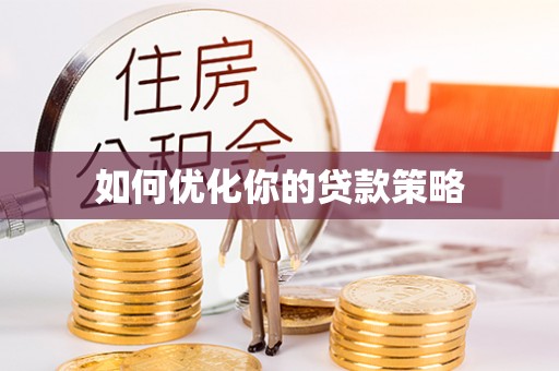 蔚县如何优化你的贷款策略