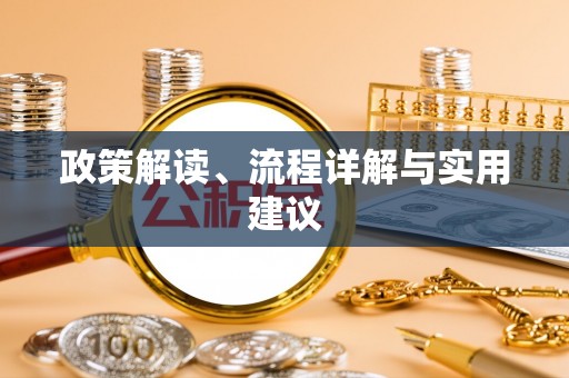 蔚县政策解读、流程详解与实用建议